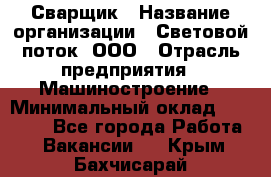 Сварщик › Название организации ­ Световой поток, ООО › Отрасль предприятия ­ Машиностроение › Минимальный оклад ­ 50 000 - Все города Работа » Вакансии   . Крым,Бахчисарай